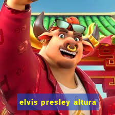 elvis presley altura